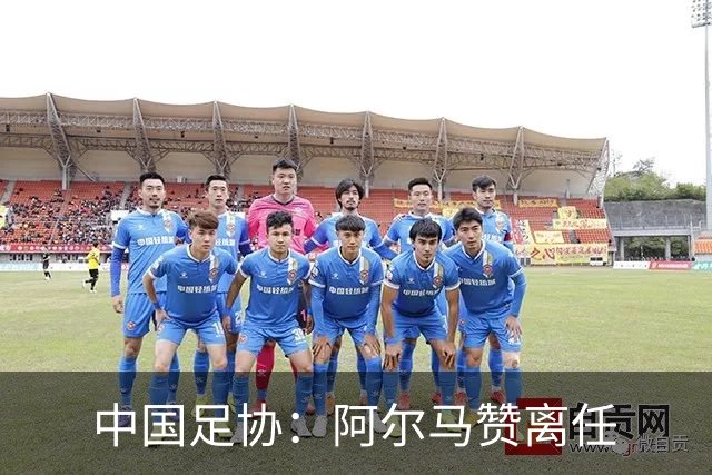 中国足协：阿尔马赞离任