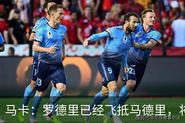 马卡：罗德里已经飞抵马德里，将接受背部手术